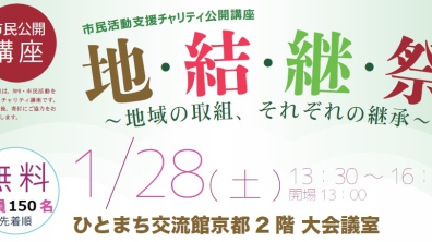 京都市市民活動総合センター（指定管理：NPO法人きょうとNPOセンター）｜市民活動支援チャリティ公開講座「『地・結・継・祭』～地域の取組、それぞれの継承～」（2023年1月28日(土)）
