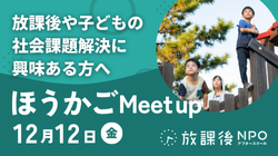放課後NPOアフタースクール｜ほうかごMeetup ～小学生の放課後を安全で自由に！あなたにできることを見つけよう～（12月12日(金)12:00～13:00）